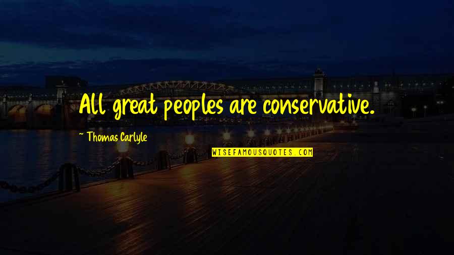 Schuneman Funeral Home Quotes By Thomas Carlyle: All great peoples are conservative.