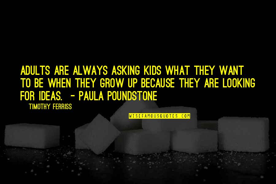 Schutzman Company Quotes By Timothy Ferriss: Adults are always asking kids what they want