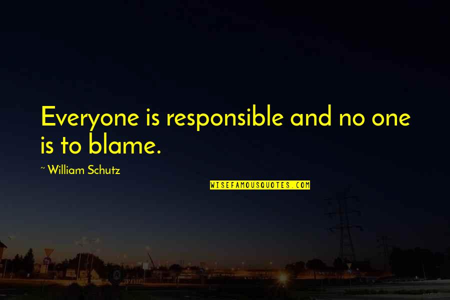 Schutz's Quotes By William Schutz: Everyone is responsible and no one is to