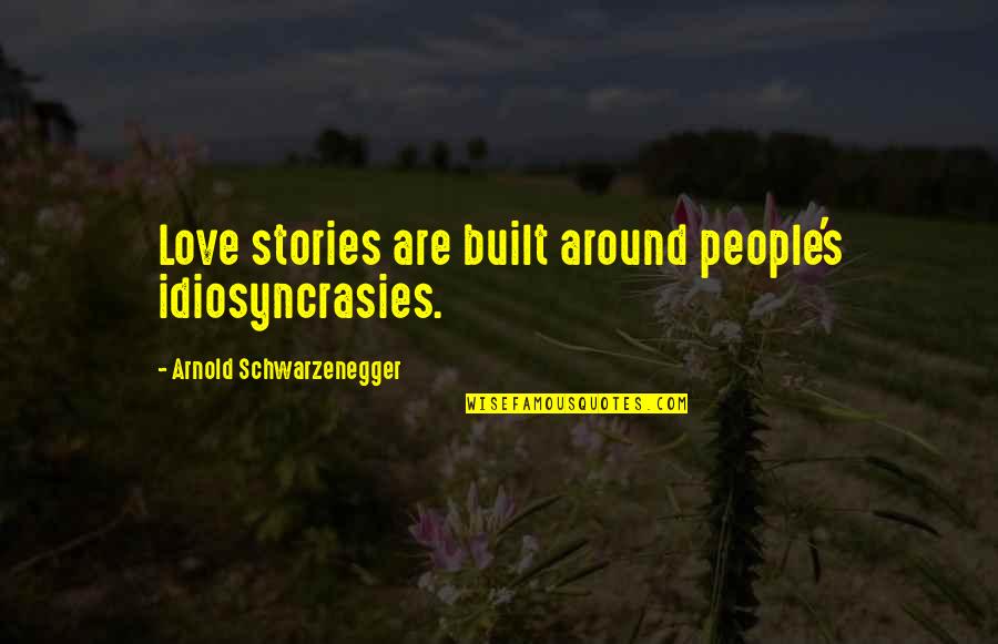 Schwarzenegger's Quotes By Arnold Schwarzenegger: Love stories are built around people's idiosyncrasies.