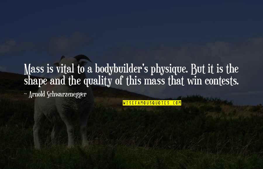 Schwarzenegger's Quotes By Arnold Schwarzenegger: Mass is vital to a bodybuilder's physique. But