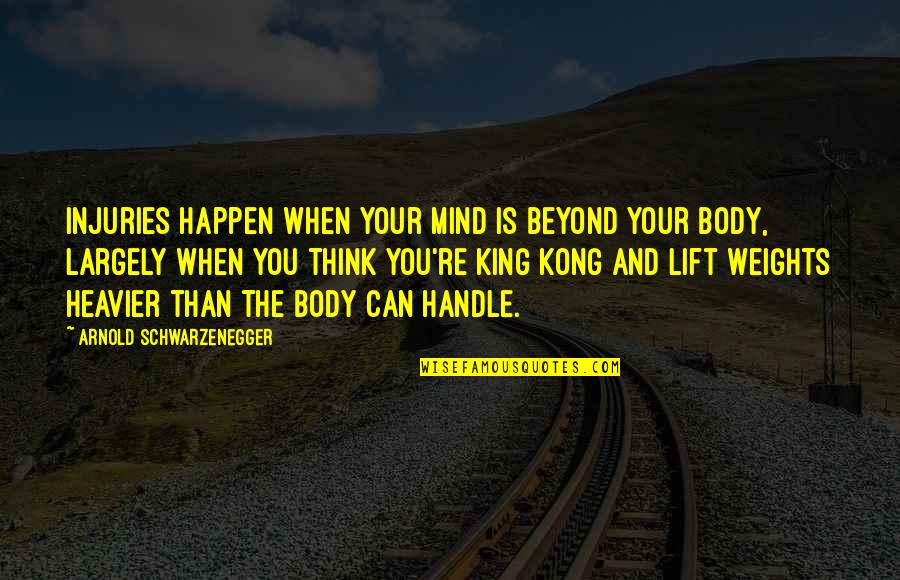 Schwarzenegger's Quotes By Arnold Schwarzenegger: Injuries happen when your mind is beyond your