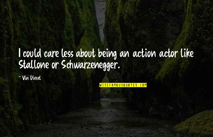 Schwarzenegger's Quotes By Vin Diesel: I could care less about being an action