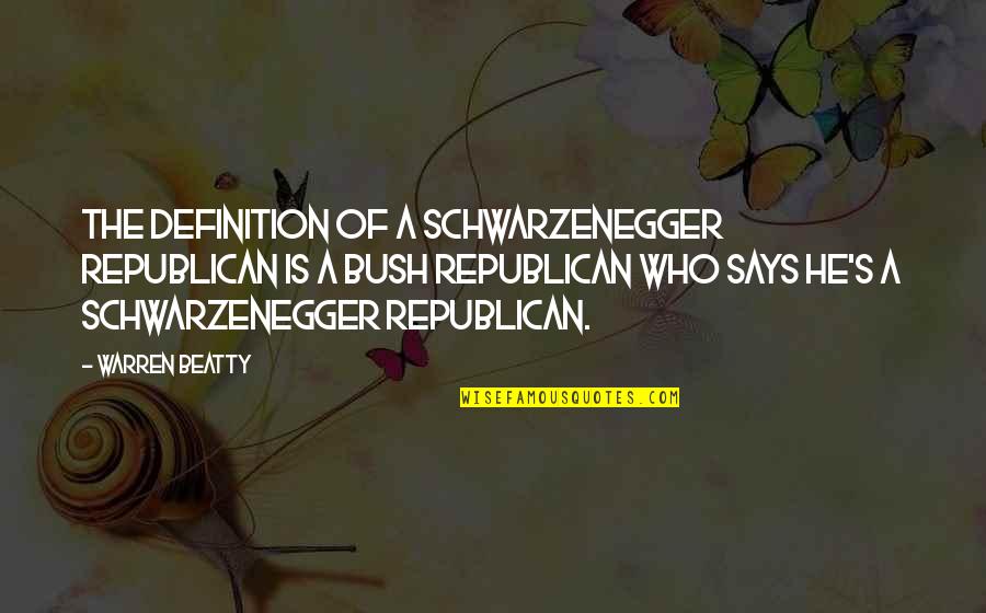 Schwarzenegger's Quotes By Warren Beatty: The definition of a Schwarzenegger Republican is a