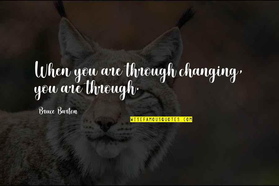 Schwedler Flute Quotes By Bruce Barton: When you are through changing, you are through.