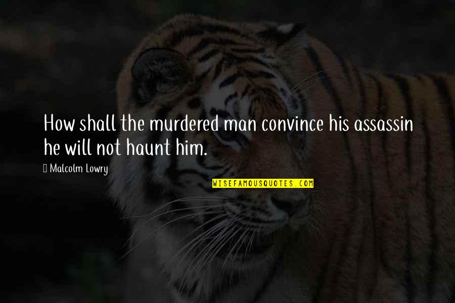 Schweikert K9 Quotes By Malcolm Lowry: How shall the murdered man convince his assassin