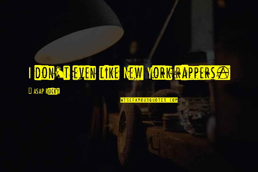 Schwindt Quotes By ASAP Rocky: I don't even like New York rappers.