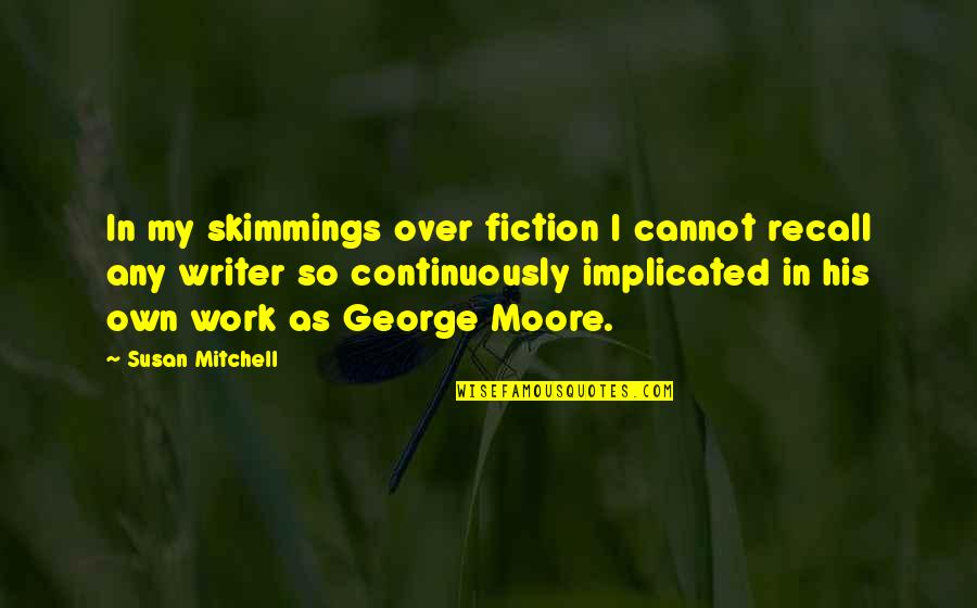 Schwortzksy Quotes By Susan Mitchell: In my skimmings over fiction I cannot recall