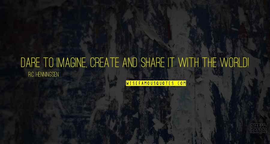 Sci Quotes By R.C. Henningsen: Dare to imagine, create and share it with