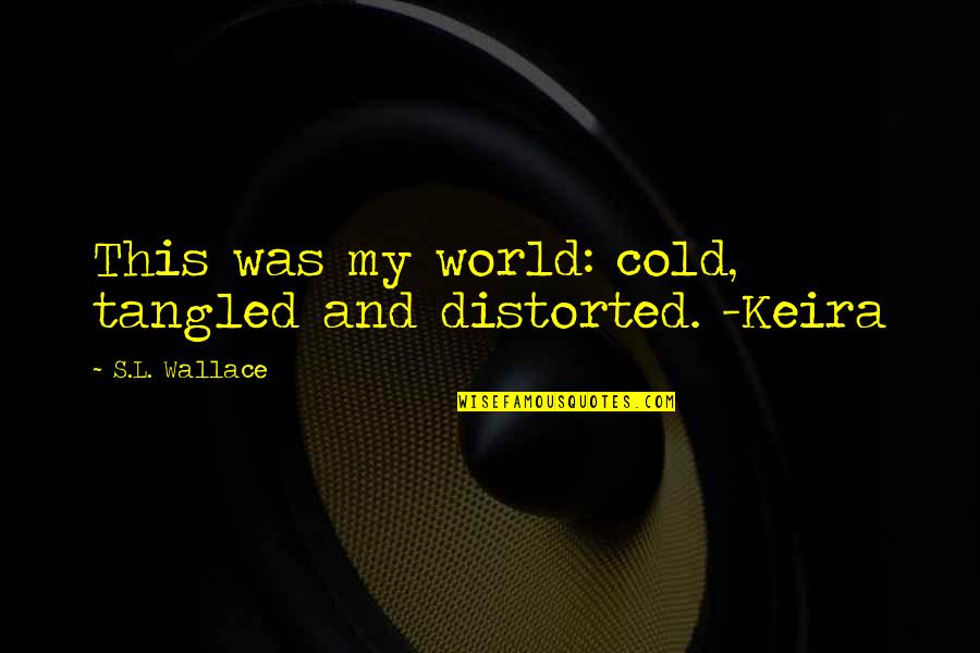 Sci Quotes By S.L. Wallace: This was my world: cold, tangled and distorted.