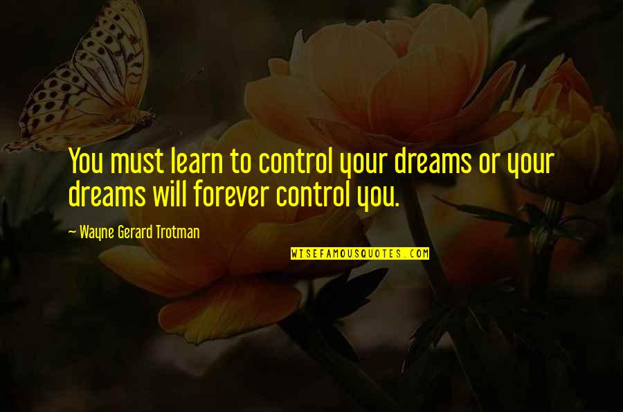 Sci Quotes By Wayne Gerard Trotman: You must learn to control your dreams or