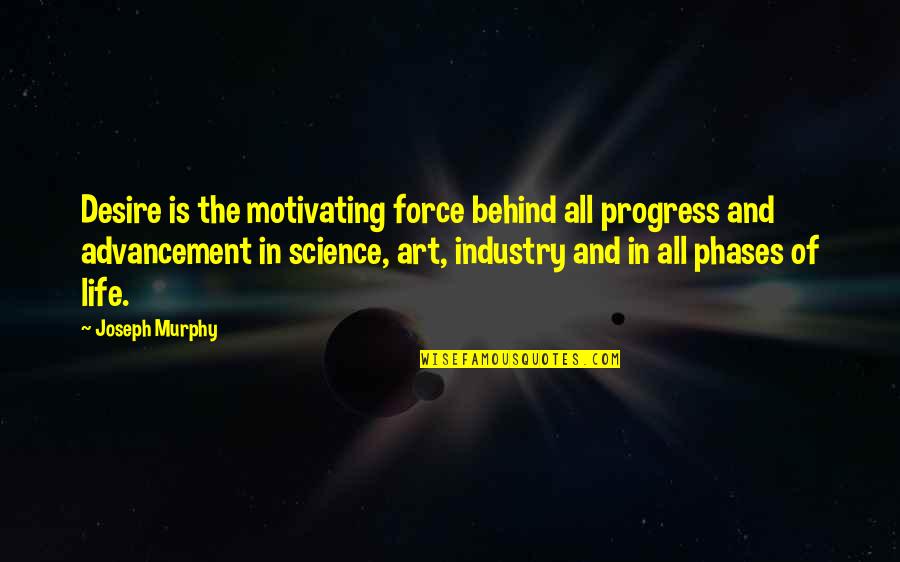 Science Advancement Quotes By Joseph Murphy: Desire is the motivating force behind all progress