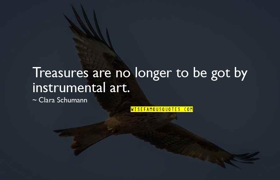 Science Humanities Quotes By Clara Schumann: Treasures are no longer to be got by