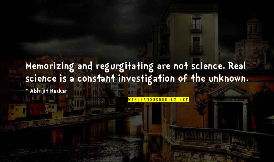 Science Is Real Quote Quotes By Abhijit Naskar: Memorizing and regurgitating are not science. Real science