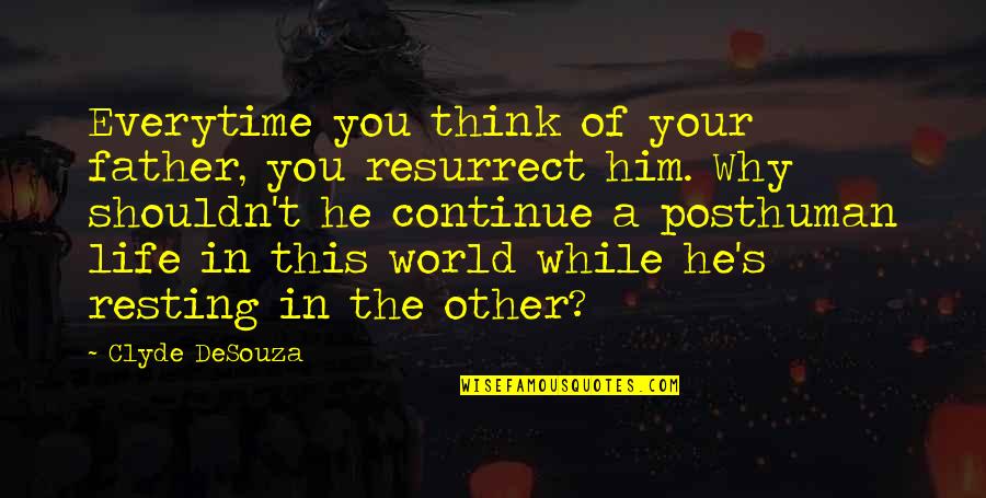 Science Of The World Quotes By Clyde DeSouza: Everytime you think of your father, you resurrect