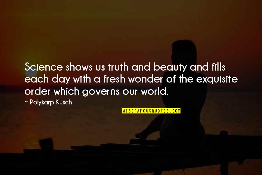 Science Of The World Quotes By Polykarp Kusch: Science shows us truth and beauty and fills