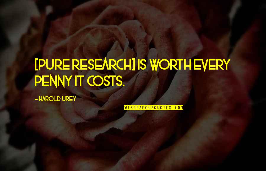 Science Research Quotes By Harold Urey: [Pure research] is worth every penny it costs.