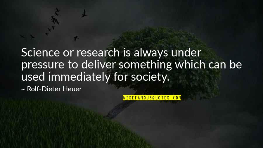 Science Research Quotes By Rolf-Dieter Heuer: Science or research is always under pressure to