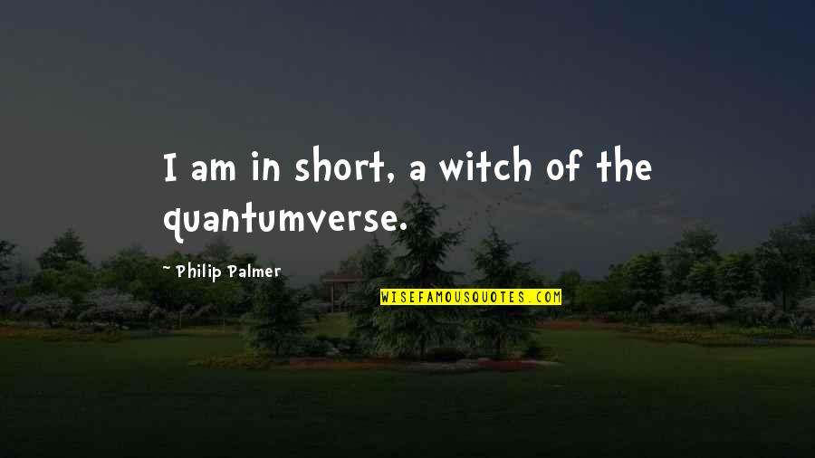 Science Short Quotes By Philip Palmer: I am in short, a witch of the