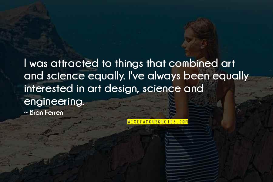 Science Vs Engineering Quotes By Bran Ferren: I was attracted to things that combined art