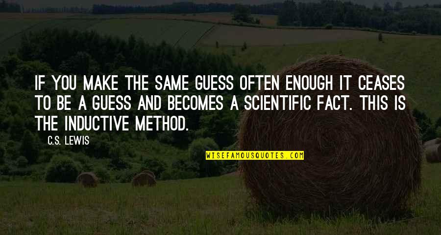 Scientific Facts Quotes By C.S. Lewis: If you make the same guess often enough