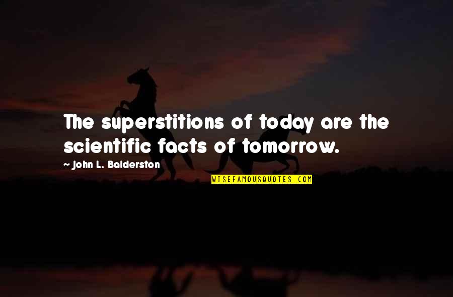 Scientific Facts Quotes By John L. Balderston: The superstitions of today are the scientific facts