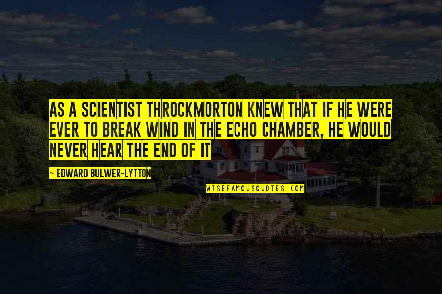 Scientist Quotes By Edward Bulwer-Lytton: As a scientist Throckmorton knew that if he