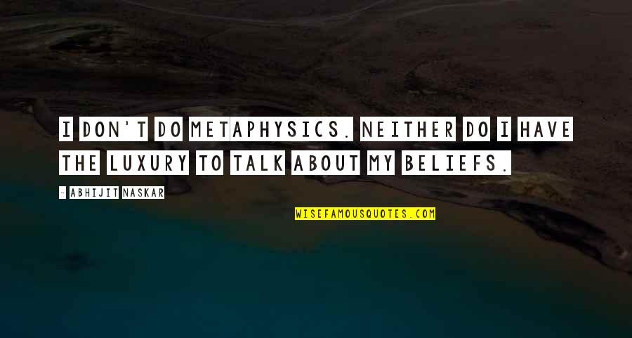 Scientists Science Quotes By Abhijit Naskar: I don't do metaphysics. Neither do I have