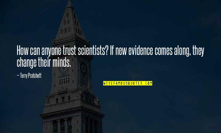 Scientists Science Quotes By Terry Pratchett: How can anyone trust scientists? If new evidence