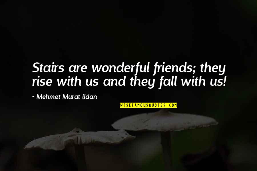 Scies Quotes By Mehmet Murat Ildan: Stairs are wonderful friends; they rise with us