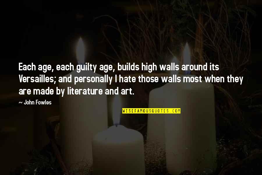 Scintillate Synonym Quotes By John Fowles: Each age, each guilty age, builds high walls