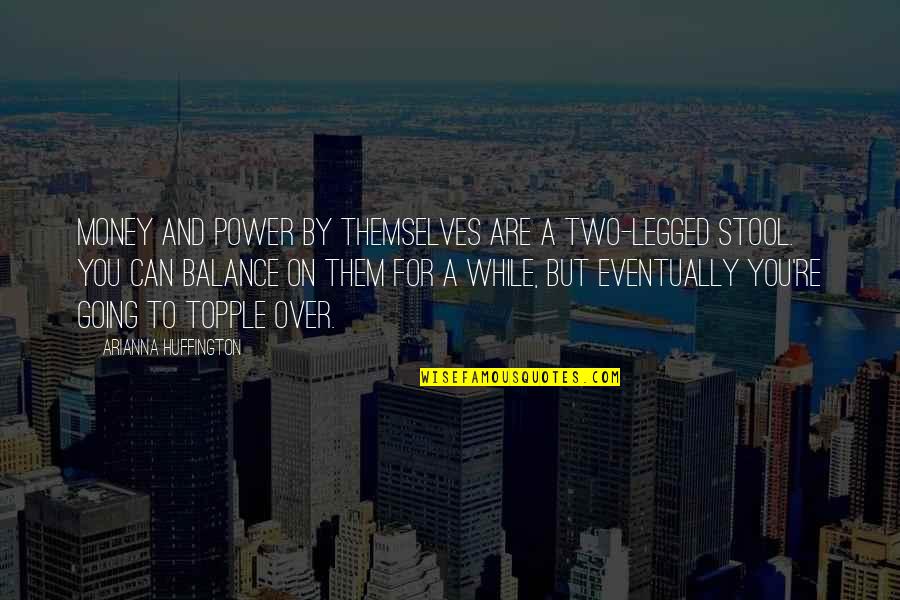 Scintillio Continuo Quotes By Arianna Huffington: Money and power by themselves are a two-legged