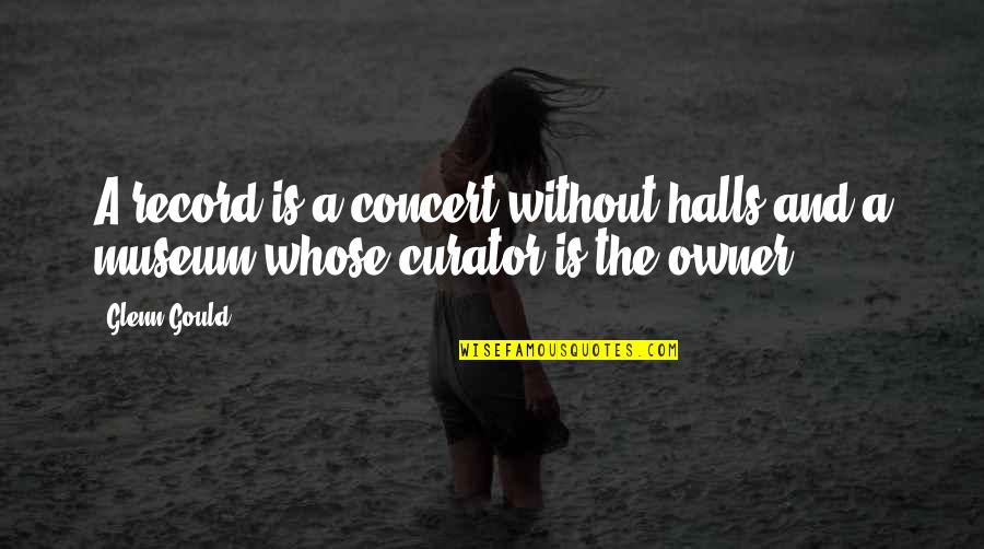 Sciogliersi Quotes By Glenn Gould: A record is a concert without halls and