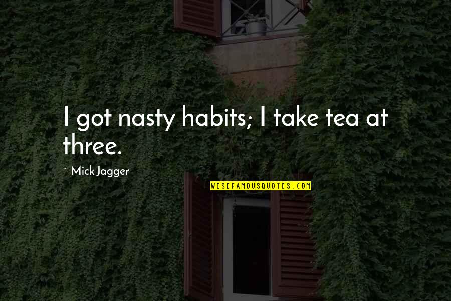 Sciron Head Quotes By Mick Jagger: I got nasty habits; I take tea at