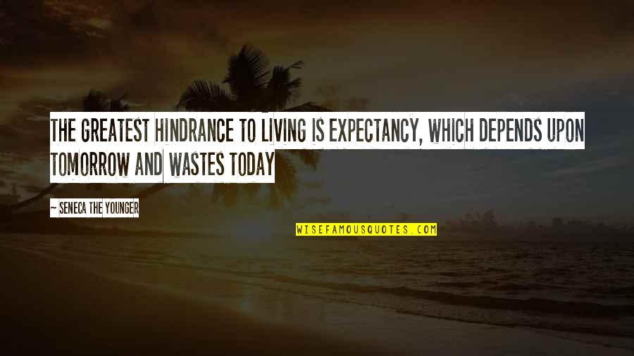 Scissione In English Quotes By Seneca The Younger: The greatest hindrance to living is expectancy, which