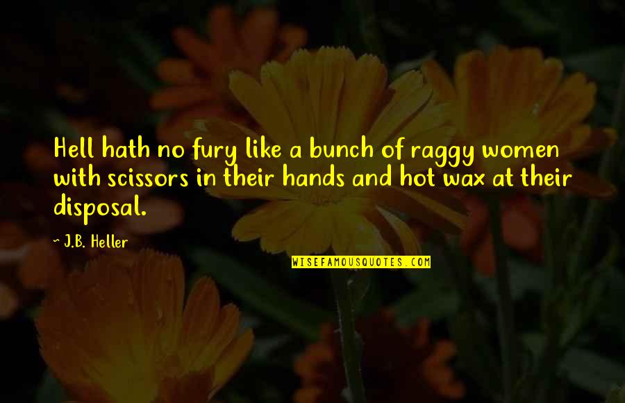 Scissors Quotes By J.B. Heller: Hell hath no fury like a bunch of