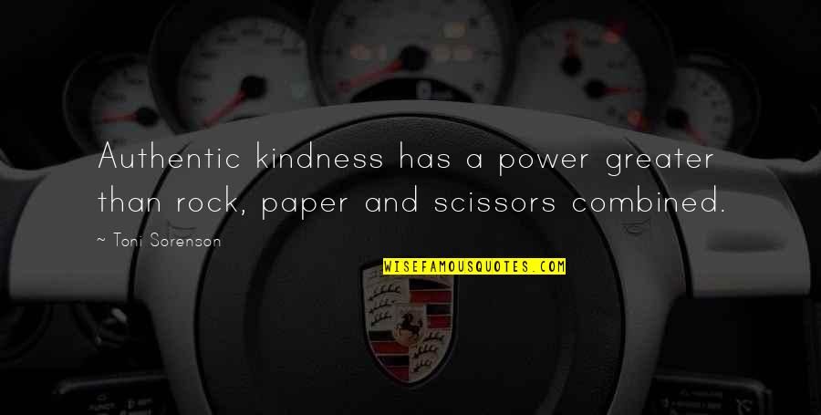 Scissors Quotes By Toni Sorenson: Authentic kindness has a power greater than rock,