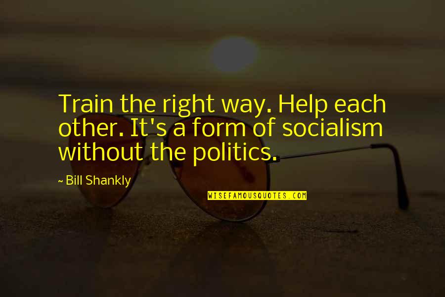 Sciutto Family Quotes By Bill Shankly: Train the right way. Help each other. It's