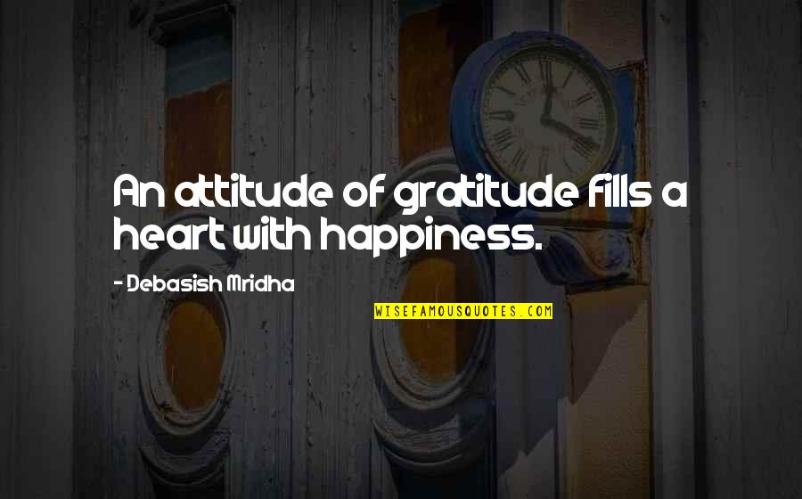 Sciutto Family Quotes By Debasish Mridha: An attitude of gratitude fills a heart with