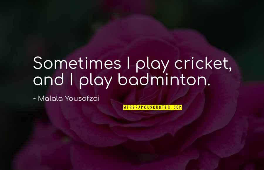 Sciutto Family Quotes By Malala Yousafzai: Sometimes I play cricket, and I play badminton.