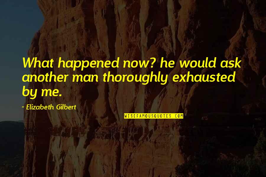 Scoles Wall Quotes By Elizabeth Gilbert: What happened now? he would ask another man