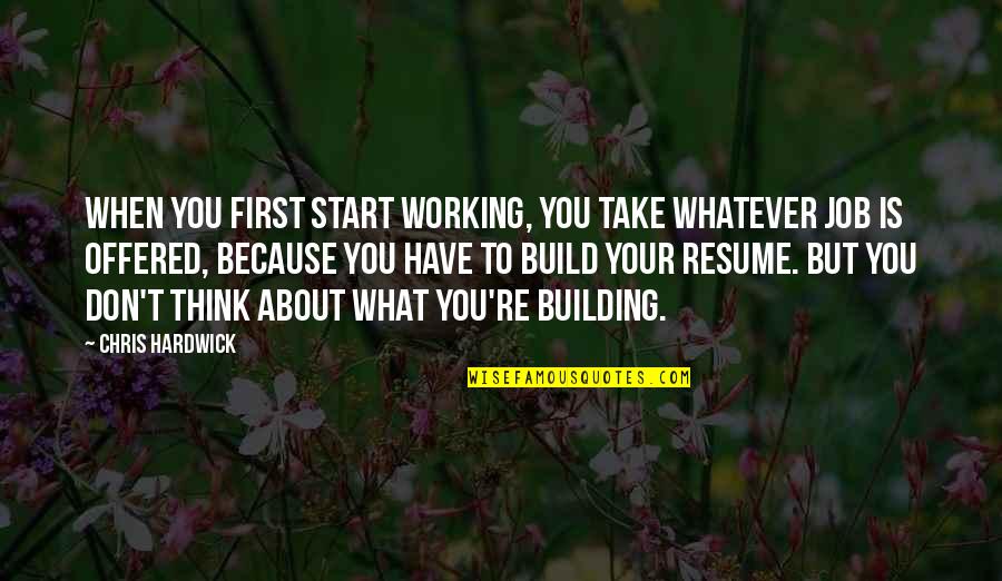 Scomber Colias Quotes By Chris Hardwick: When you first start working, you take whatever