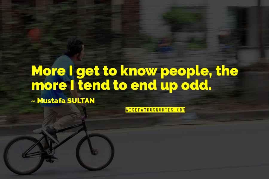 Scoops And Spoilers Quotes By Mustafa SULTAN: More I get to know people, the more