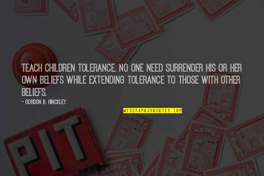 Scopic Clause Quotes By Gordon B. Hinckley: Teach children tolerance. No one need surrender his