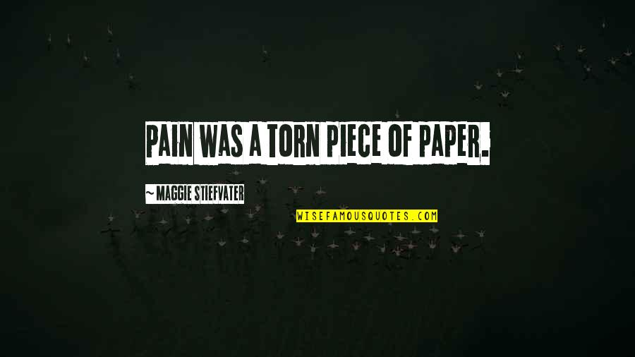 Scoppettone Artist Quotes By Maggie Stiefvater: Pain was a torn piece of paper.