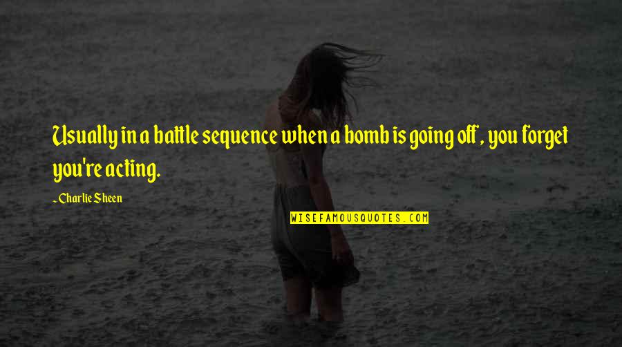 Scoraggiati Quotes By Charlie Sheen: Usually in a battle sequence when a bomb