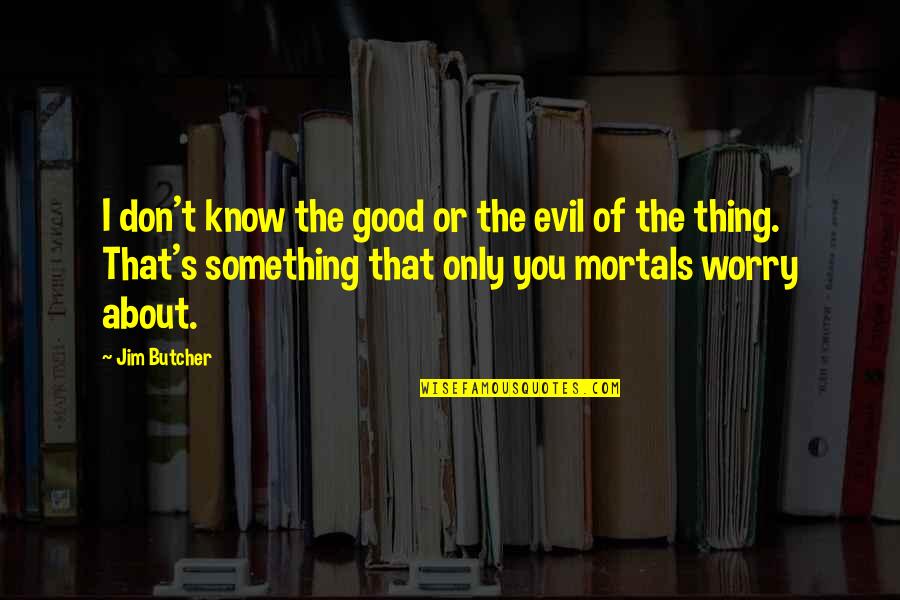 Scoraggiati Quotes By Jim Butcher: I don't know the good or the evil
