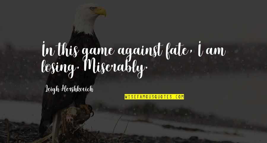 Scoraggiati Quotes By Leigh Hershkovich: In this game against fate, I am losing.