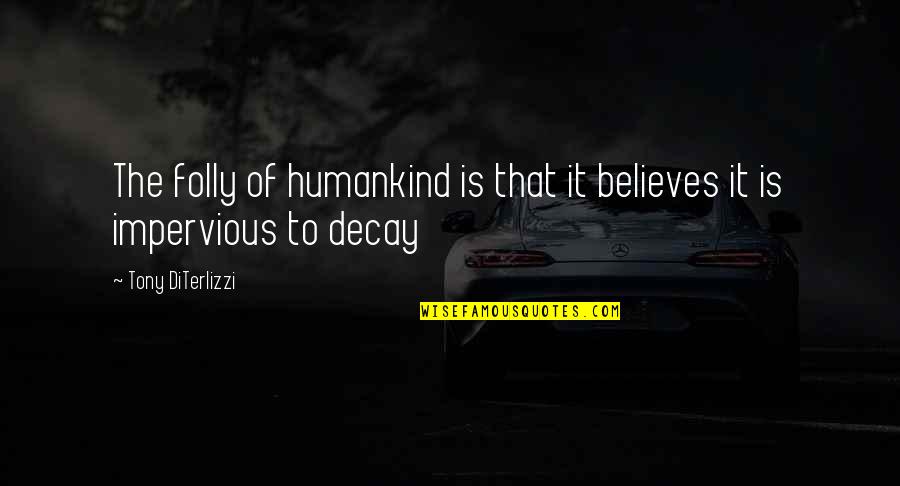 Scorchester Quotes By Tony DiTerlizzi: The folly of humankind is that it believes