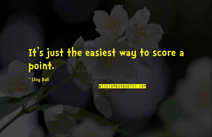 Score A Point Quotes By Lloy Ball: It's just the easiest way to score a